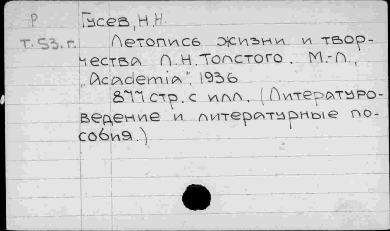 ﻿ibcea .H'
Летопись	твор-
честв^ n.H.Толстого . M.-Pi, „ ^cp\demi^ ", fôb
8ЛЧ сту>. c vrf\^. [ AwTepoTïàPo-вер\(?н\ле и литературные по-